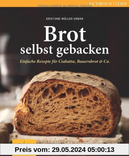 Brot selbst gebacken: Einfache Rezepte für Bauernbrot, Ciabatta & Co. (GU einfach clever Relaunch 2007)